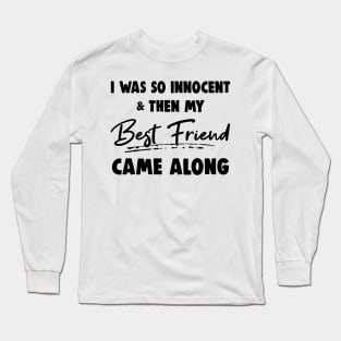 I Was So Innocent And Then My Best Friend Came Along Shirt Long Sleeve T-Shirt